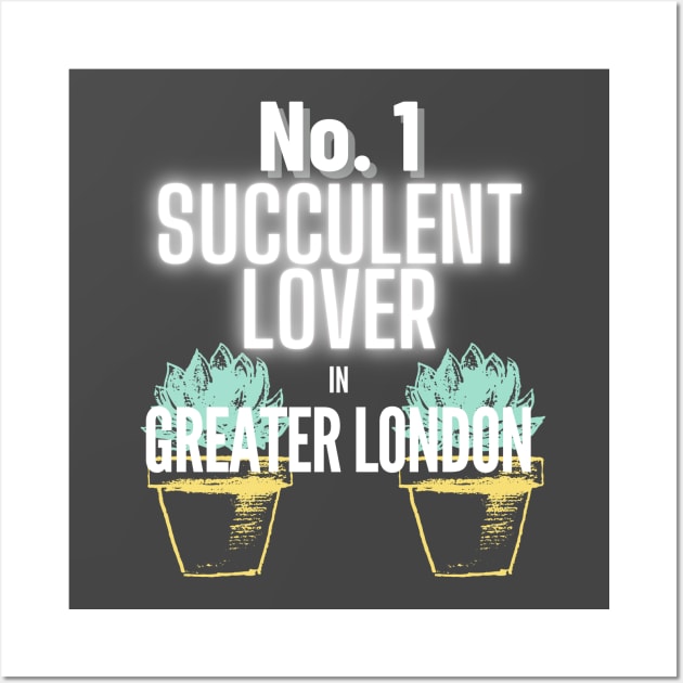 The No.1 Succulent Lover In Greater London Wall Art by The Bralton Company